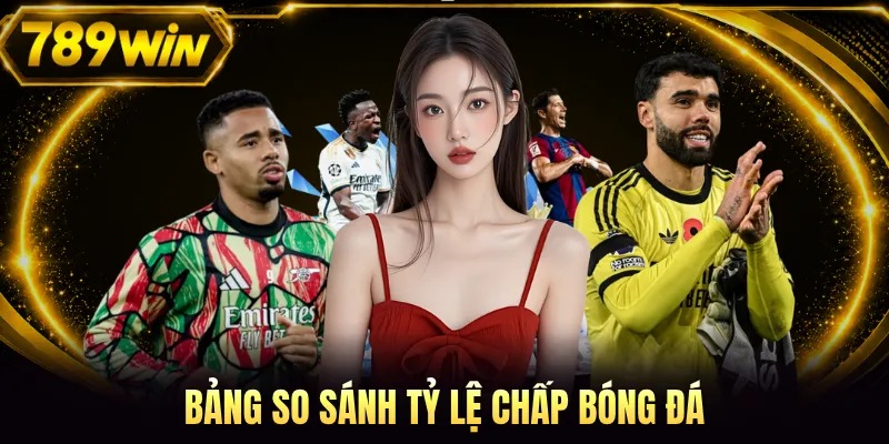 Bảng so sánh tỷ lệ chấp bóng đá