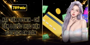Nạp Tiền 789WIN - Chỉ Dẫn 4 Bước Thực Hiện Giao Dịch An Toàn