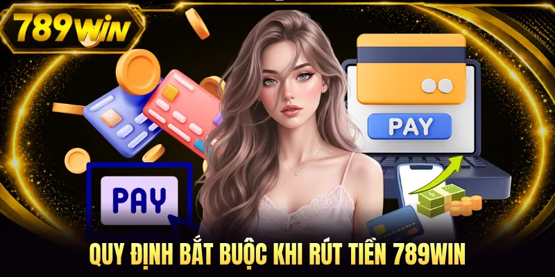 Quy định bắt buộc khi rút tiền 789WIN