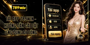 Tải App 789WIN - Hướng Dẫn Cài Đặt Ứng Dụng Di Động